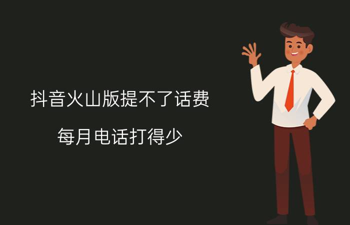 抖音火山版提不了话费 每月电话打得少，流量用得多适合用哪种套餐？